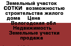 Земельный участок,22 СОТКИ, возможностью строительства жилого дома  › Цена ­ 770 000 - Вологодская обл. Недвижимость » Земельные участки продажа   